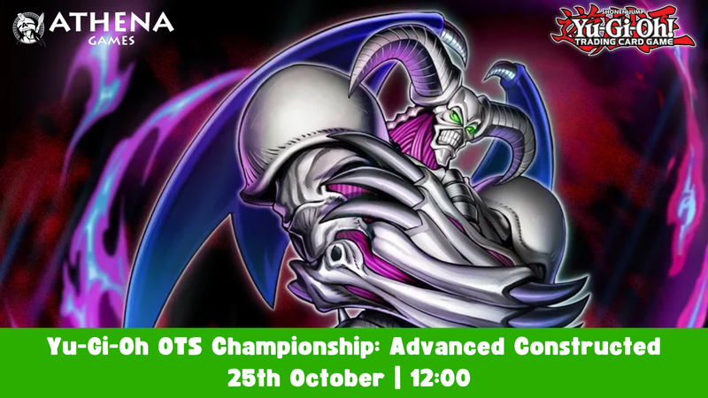 Yu-Gi-Oh OTS Championship: Advanced Constructed | 25th October | 12:00