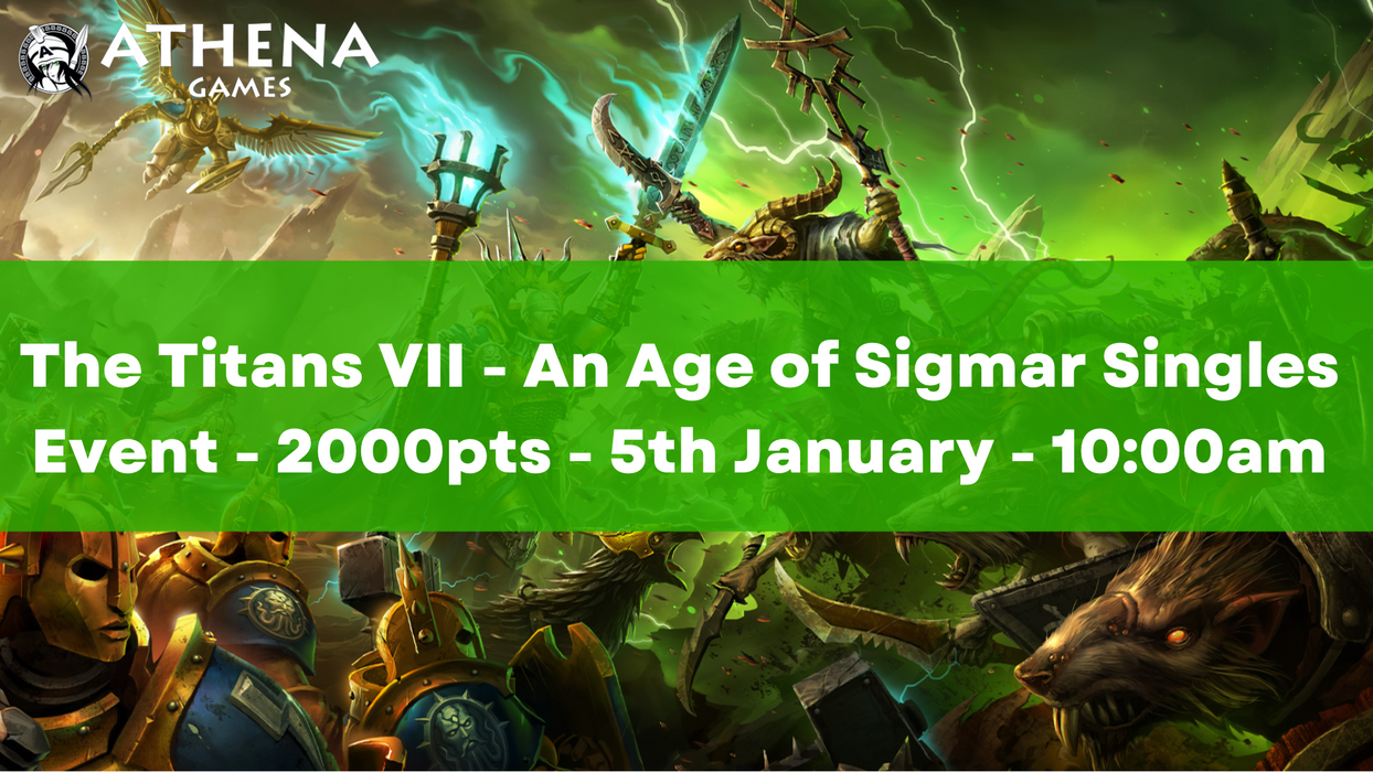 The Titans VII - An Age of Sigmar Singles Event - 2000 Points -  5th January 10:00am - Hosted By Athena Games