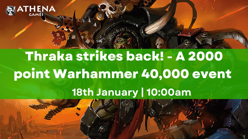 Thraka strikes back! - A 2000 point Warhammer 40,000 event - 18th January 10am - Hosted By Athena Games