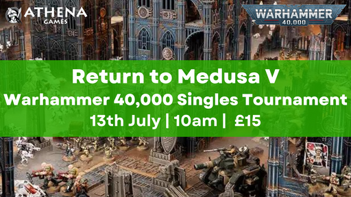 Return to Medusa V | Warhammer 40,000 Singles Tournament | 13th July | 10am - Hosted By Athena Games