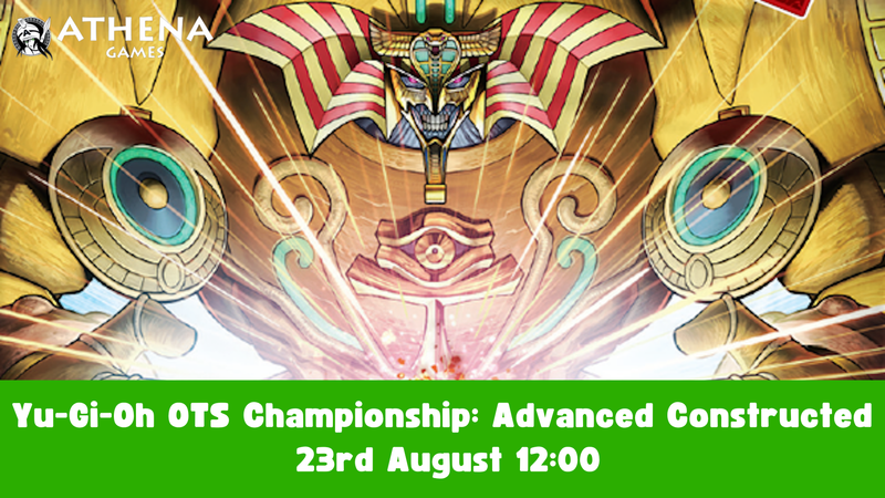 Yu-Gi-Oh OTS Championship: Advanced Constructed | 23rd August | 12:00